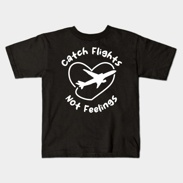 Catch Flights Not Feelings Kids T-Shirt by maxcode